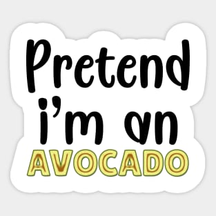 Pretend I'm An Avocado Sticker